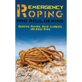 Emergency Roping and Bouldering: Survival Roping, Rock-Climbing, and Knot Tying - Hardcover